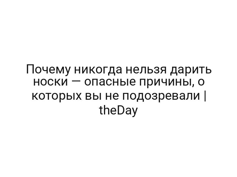 Почему никогда нельзя дарить носки — опасные причины, о которых вы не подозревали | theDay
