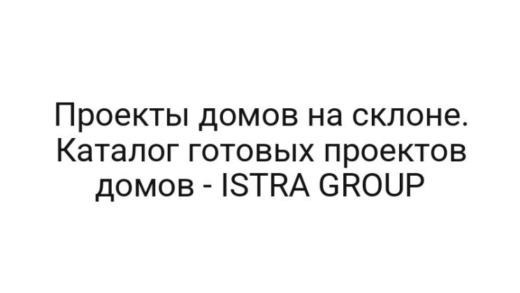 Проекты домов на склоне. Каталог готовых проектов домов — ISTRA GROUP