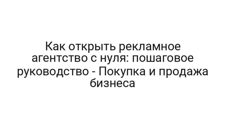 Как открыть рекламное агентство с нуля: пошаговое руководство — Покупка и продажа бизнеса